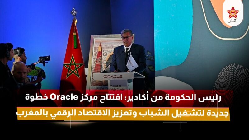 رئيس الحكومة من أكادير: افتتاح مركز Oracle خطوة جديدة لتشغيل الشباب وتعزيز الاقتصاد الرقمي بالمغرب