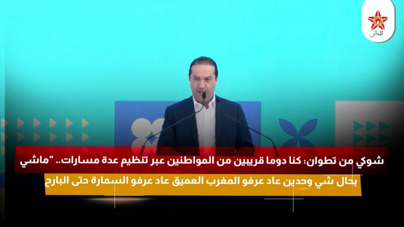 شوكي: كنا دوما قريبين من المواطنين عبر تنظيم عدة مسارات.. “ماشي بحال شي وحدين عاد عرفو المغرب العميق